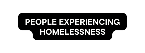 PEOPLE EXPERIENCING HOMELESSNESS